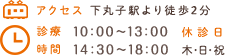 アクセス 下丸子駅より徒歩2分 診療時間 10:00～13:00 14:30～18:00 休診日 木・日・祝